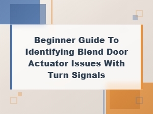 Beginner Guide to Blend Door Actuator Symptoms and Issues