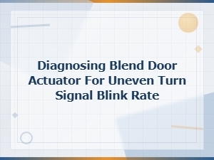 Diagnosing Blend Door Actuator for Uneven Turn Signal Blink Rate