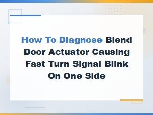 Blend Door Actuator Causing Fast Turn Signal Blink on One Side,