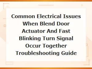 Blend Door Actuator and Fast Blinking Turn Signal Electrical Troubleshooting Guide