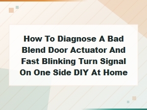 How to Diagnose a Bad Blend Door Actuator and Fast Blinking Turn Signal on One Side Diy at Home
