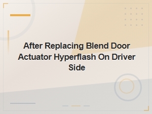 After Replacing Blend Door Actuator Hyperflash on Driver Side
