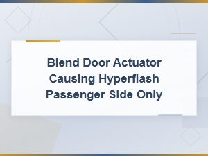 Blend Door Actuator Causing Hyperflash on Passenger Side Only